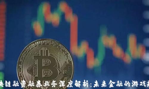 
区块链融资融券业务深度解析：未来金融的游戏规则