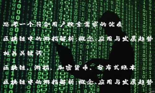 思考一个符合用户搜索需求的优质

区块链中的游指解析：概念、应用与发展趋势

相关关键词：

区块链, 游指, 加密货币, 分布式账本

区块链中的游指解析：概念、应用与发展趋势