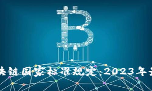 解读区块链国家标准规定：2023年最全指南