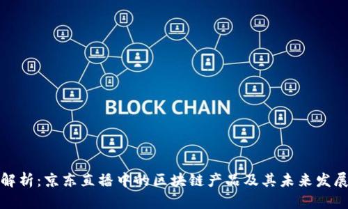 深入解析：京东直播中的区块链产品及其未来发展趋势