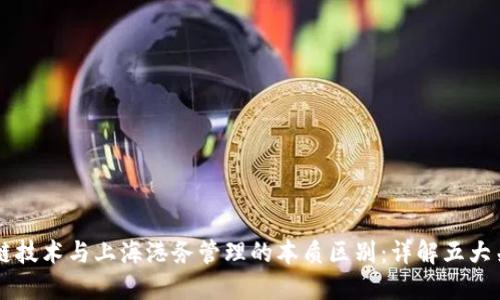 区块链技术与上海港务管理的本质区别：详解五大关键点