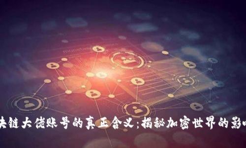 区块链大佬账号的真正含义：揭秘加密世界的影响力