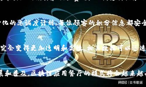 区块链应用餐厅是指将区块链技术应用于餐饮行业的餐厅。这种创新模式利用区块链的去中心化、透明性和不可篡改的特性，以提升餐饮业的运营效率、透明度和消费者信任。通过这种方式，餐厅可以在多个方面进行，比如供应链管理、支付处理、客户忠诚度计划和食品安全追溯等。

### 区块链在餐饮行业的应用

提高透明度与信任
在传统的餐饮行业中，消费者常常对食品的来源和品质存在疑虑，例如菜品的成分、是否使用了有机材料、食品是否新鲜等。而区块链技术能够为每一种食材的来源提供可追溯的记录。每一笔交易、每一种产品的来源信息都可以在区块链上被记录和验证。消费者通过扫描二维码或者使用专门的应用程序，就能获取到关于其所食用的食材的详细信息，从而提高了购买信心。

供应链管理
区块链技术可以帮助餐厅更高效地管理其供应链。通过建立一个去中心化的网络，所有相关方（如供应商、生产商、配送商等）都能实时获取系统内的信息。这种高效的信息共享能够减少不必要的中间环节，降低食品的损耗和成本。同时，餐厅也能更及时地与供应商进行沟通，确保食品的新鲜度和品质。

安全的支付系统
在餐厅中，支付是一个重要的环节。而区块链技术则能够实现更安全的支付处理。应用区块链技术的餐厅可以利用智能合约进行自动化支付，从而减少支付过程中可能出现的欺诈和相关费用。此外，支付记录也同样会被保存在区块链上，消费者的每一笔消费都有据可查，增强了交易的透明度。

客户忠诚度计划
传统的餐厅客户忠诚度计划通常通过印发纸质卡片或使用手机应用来管理，但这往往会面临伪造和数据泄露等问题。而通过区块链技术，餐厅可以创建一个去中心化的忠诚度计划，每位顾客的积分信息都安全地保存在区块链上，任何人都无法篡改。顾客在消费时，积分能快速被记录，同时顾客也能够随时查到自己的积分情况，这极大提升了客户体验。

食品安全追溯
食品安全是餐饮行业中最受关注的问题之一。借助区块链，餐厅可以更准确地追溯到每一种食材的来源，确保每一份菜品的安全性。当发生食品安全事故时，责任追究会变得更加透明和高效，相关数据可以迅速被提取，帮助餐厅及时做出反应，维护品牌声誉。

### 结语
区块链赋予餐饮行业的新生机，不仅助力提升企业的运营效率，也为消费者提供了更多的权益保障。尽管目前仍有一些技术和法规的限制，但是随着技术的不断发展和普及，区块链应用餐厅的模式将会越来越受到消费者和商家的青睐，未来可期。