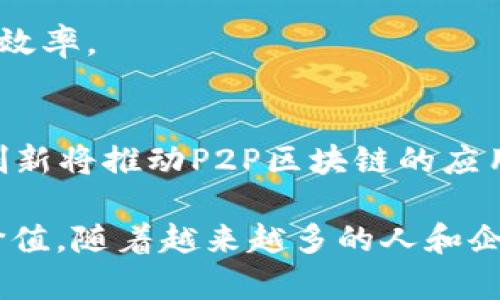 p2p区块链是指点对点（Peer-to-Peer）网络技术与区块链技术的结合。简单来说，P2P是一种网络架构，其中每个参与者（或节点）都可以直接与其他参与者进行对等的数据交换，而不是通过集中式服务器。这种机制使得信息传递更加高效和隐私保护，而区块链则是一种分布式账本技术，用于记录交易和资产的安全存储。

### P2P区块链的基本概念
p在传统的互联网架构中，数据通常通过服务器进行传输，这意味着数据的存储和管理是集中在少数几台机器上。而P2P网络则打破了这一局限，每个用户都可以是数据的消费者也是数据的提供者。这种结构使得数据的分布更加广泛，这对于区块链的安全性和去中心化特性至关重要。在区块链中，所有的交易记录都被存储在链上，而每一个节点都拥有整个链的副本，确保了数据的透明性和不可篡改性。

### P2P区块链的工作原理
P2P区块链的运作依靠一系列复杂的密码学算法和共识机制。每当有人在网络上进行交易，这一操作会被广播到网络中的所有节点。随后，节点会对这一交易进行验证，确保交易的有效性。在验证通过后，交易会被打包到一个区块中，并添加到区块链的末尾。这个过程不仅能够防止双重支付，还能确保每笔交易都经过有效的核实。

### P2P区块链的优势
1. **去中心化**：P2P区块链消除了对中央机构的需求，不能被单一实体控制。所有参与者都有平等的权利，这种结构降低了系统受攻击的风险。

2. **安全性**：由于数据以密码学方式加密，且整个链条的历史数据都得以保留，篡改和欺诈变得极其困难。这使得P2P区块链在数据安全性上具有显著优势。

3. **透明性**：所有的交易记录都是公开的，任何人都可以查看并验证。这种透明性建立了公众对系统的信任，用户可以随时审计自己的记录。

4. **低成本**：传统的金融交易通常需要通过中介机构，例如银行，来完成，而这些中介机构通常会收取高额的手续费。P2P区块链通过消除中介，使得交易成本大幅降低。

### 应用场景
P2P区块链技术的发展推动了多个行业的变革。以下是一些主要的应用场景：

1. **金融服务**：P2P区块链在金融领域的应用非常广泛，从跨境支付到资产交易，都能够大幅降低成本和提高效率。比如以太坊区块链允许智能合约的自动执行，使得复杂的金融合约可以被自动管理。

2. **供应链管理**：通过在供应链中使用P2P区块链，企业可以实现全程可追溯，确保每一步都透明且可验证。这将极大地增强消费者对产品质量的信任，提高企业的品牌价值。

3. **数字身份**：P2P区块链能够帮助用户自主管理自己的数字身份，减少身份盗用的风险。用户可以通过加密技术确保只有自己能够访问和修改个人信息。

4. **物联网（IoT）**：在物联网环境下，数以亿计的设备需要相互沟通。P2P区块链提供了一种安全的方式，使得设备可以在没有中央服务器的情况下进行直接交互，提高了操作的灵活性和效率。

### 未来展望
P2P区块链技术依然在不断发展，新算法、协议和应用不断涌现。未来，我们可能会看到更加高效和环保的共识机制，新的隐私保护技术，以及与人工智能、量子计算等前沿技术的结合。这些创新将推动P2P区块链的应用范围和功能，进一步促进数字经济的发展。

总之，P2P区块链是一种具有极大潜力的技术，其去中心化、透明和安全的特性使其在众多行业中得到广泛应用。无论是在金融、供应链还是物联网领域，P2P区块链都将继续发挥其独特的价值。随着越来越多的人和企业认识到其重要性，我们可以期待未来更加普及和成熟的P2P区块链生态系统。