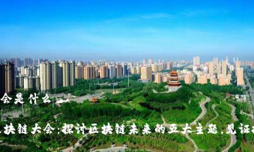 wbf世界区块链大会是什么

2023 WBF世界区块链大会：探讨区块链未来的五大主题，见证技术的变革与机遇