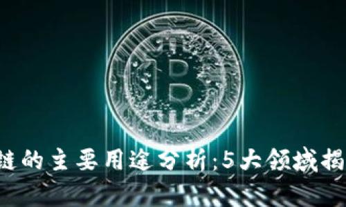 2023年区块链的主要用途分析：5大领域揭示其巨大潜力