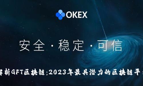 全面解析GFT区块链：2023年最具潜力的区块链平台解析