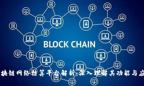 区块链网络结算平台解析：深入理解其功能与应用