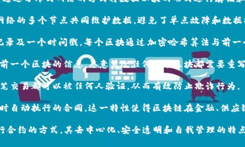 区块链是一项具有革命性潜力的技术，其实质可以理解为一种去中心化的数字记账系统，它通过分布式网络的方式将数据以块的形式进行存储和链接，从而实现信息的透明、安全和不可篡改。区块链的基本原理和功能包括以下几个方面：

1. **去中心化**：传统的数据库通常由一个中心化的服务器控制，而区块链技术通过遍布网络的多个节点共同维护数据，避免了单点故障和数据操控的风险。

2. **数据结构**：区块链由一系列按时间顺序链接的“区块”组成，每个区块包含一组交易记录及一个时间戳。每个区块通过加密哈希算法与前一个区块链接在一起，形成一条链。这种结构保证了数据的顺序性和完整性。

3. **安全性**：区块链的数据一旦写入，几乎不可更改或删除。这是因为每个区块都依赖于前一个区块的信息，恶意篡改任何一个区块都需要重写整个链上的后续区块，这在分布式网络中几乎是不可能的。

4. **透明性**：所有参与网络的节点都可以访问区块链上的数据，确保了信息的透明度。每笔交易都可以被任何人验证，从而有效防止欺诈行为。

5. **智能合约**：除了简单的数据记录，区块链还支持智能合约的功能，即在满足特定条件时自动执行的合同。这一特性使得区块链在金融、供应链、版权保护等多个领域具有广泛的应用前景。

综上所述，区块链技术作为一种新兴的数字化工具，正在改变我们进行交易、保存数据和执行合约的方式。其去中心化、安全透明和自我管理的特点，使其在未来的数字经济中将起到越来越重要的作用。