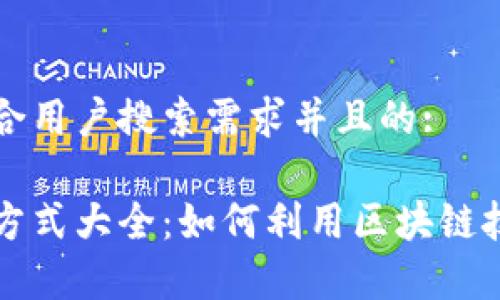思考一个符合用户搜索需求并且的:

区块链盈利方式大全：如何利用区块链技术创造财富