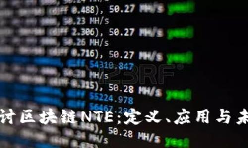 深入探讨区块链NTE：定义、应用与未来发展