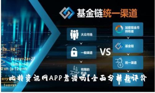 比特资讯网APP靠谱吗？全面分析与评价