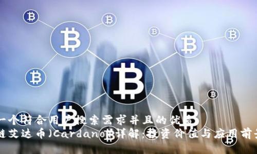 思考一个符合用户搜索需求并且的优质
区块链艾达币（Cardano）详解：投资价值与应用前景分析