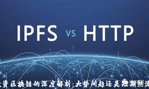 
投资区块链的深度解析：大势所趋还是短期热潮？