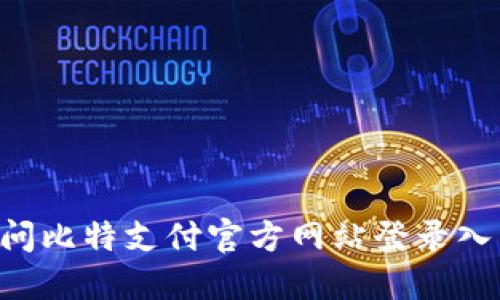 如何安全访问比特支付官方网站登录入口：完整指南