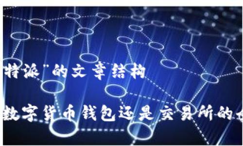 关于“比特派”的文章结构

比特派：数字货币钱包还是交易所的全面解析