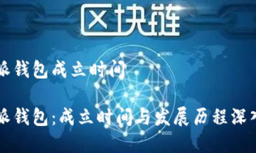 比特派钱包成立时间

比特派钱包：成立时间与发展历程深入解析
