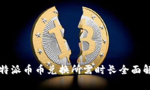 比特派币币兑换所需时长全面解析