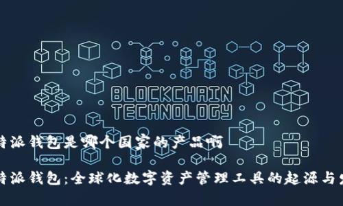比特派钱包是哪个国家的产品啊

比特派钱包：全球化数字资产管理工具的起源与发展