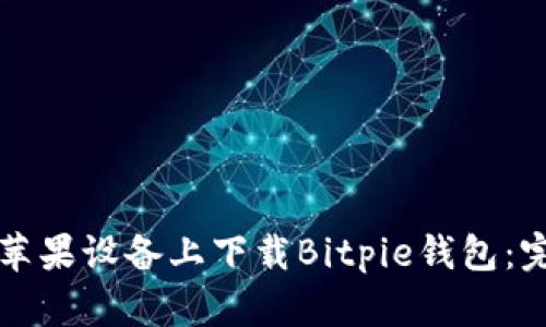 如何在苹果设备上下载Bitpie钱包：完整指南