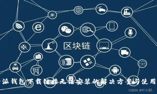 比特派钱包下载链接无法安装的解决方案与使用指南