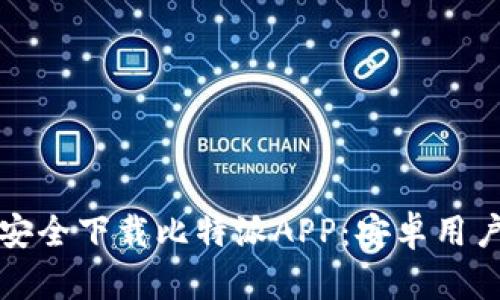 如何安全下载比特派APP：安卓用户指南