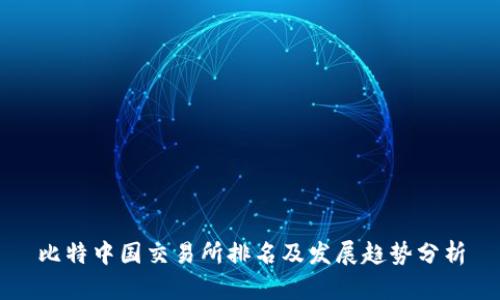 比特中国交易所排名及发展趋势分析