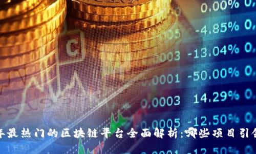 2023年最热门的区块链平台全面解析：哪些项目引领潮流？