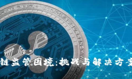 区块链监管困境：挑战与解决方案解析