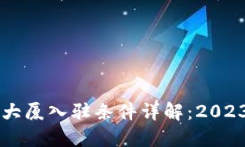 成都区块链大厦入驻条件详解：2023年最新指南