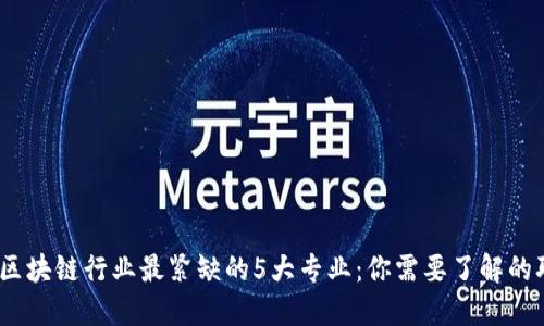 2023年区块链行业最紧缺的5大专业：你需要了解的职业趋势
