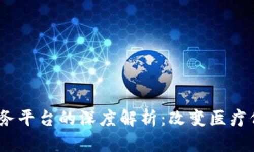 区块链医保服务平台的深度解析：改变医疗保障的5大优势