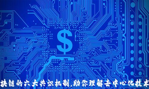 
深入解析区块链的六大共识机制，助你理解去中心化技术背后的运作
