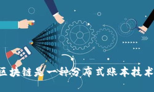 区块链是一种分布式账本技术。