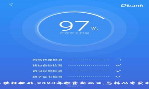 区块链搬砖：2023年投资新风口，怎样从中获利？
