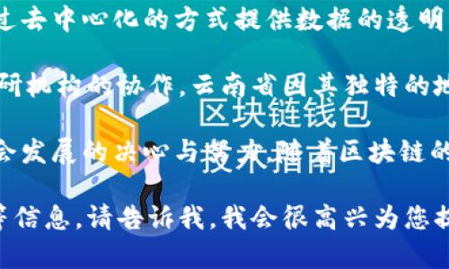 云南松泽区块链是指在中国云南省松泽区域内实施和发展的区块链技术及相关应用。区块链技术通过去中心化的方式提供数据的透明、安全和不可篡改的特性，近年来在金融、供应链管理、数字身份等多个领域得到了广泛的关注和应用。

在特定区域内，如松泽区块链，可能涉及地方政府的引导、扶持企业的创新实践，以及企业与高校或科研机构的协作。云南省因其独特的地理和经济条件，可能会结合地方特色，推动区块链技术在农业、旅游、生态保护等领域的应用。

区块链在松泽的意义不仅体现在技术本身，也展示了一个地区在新时代下借助新兴技术推动经济社会发展的决心与努力。随着区块链的不断发展，未来可能出现更多的应用场景和实际案例，为区域发展注入新的活力。

如果您想了解更具体的内容，例如云南松泽区块链的实际应用案例、政策支持、相关企业或研究机构等信息，请告诉我，我会很高兴为您提供更多的详细信息。