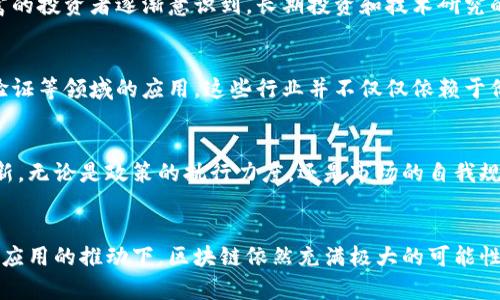 区块链大崩盘是什么时候？揭秘2022年的加密市场震荡与影响

区块链崩盘,加密货币,市场震荡,投资风险/guanjianci

引言
区块链作为新兴技术的代表，近年来迅速发展，带来了众多机遇与挑战。尤其是加密货币市场的迅猛发展，吸引了无数投资者的目光。然而，2022年却成了许多投资者心中一个阴影，原因在于该年发生了许多显著的市场崩盘事件。加密货币市场的动荡让许多人倾家荡产，也让对于区块链的未来充满了争议。

市场概况
在2021年的最后几个月，加密货币市场达到了巅峰，比特币的价格甚至超过了6万美元，其他币种如以太坊、币安币等也跟随上涨，市场氛围极为乐观。这个时期吸引了大量的新投资者进入市场，许多人对于区块链技术的未来充满信心。无论是大户投资者还是普通人，纷纷将资金投入这一新兴领域，期待着财富的迅速增加。

崩盘的前兆
然而，任何事物都有它的周期，市场的泡沫终究会破裂。在2022年初，尽管比特币价格依然保持高位，但市场的基础却开始显现出弱点。有不少投资者的心理逐渐发生变化，许多人意识到这种持续的上涨并非由足够的基本面支撑。技术面上的一些指标也显示出市场可能正在进入修正的阶段。

一次重大的事件
2022年5月，TerraUSD和LUNA的崩盘成为了整个加密市场的转折点。这是一个与算法稳定币有关的项目，曾一度被寄予厚望。然而，在几天之内，TerraUSD的挂钩失灵，使得它的价值迅速跌至美元以下，而与之关联的LUNA也遭受重创。这一事件直接引发了市场的连锁反应，许多投资者纷纷抛售手中的加密资产，市场也因此陷入恐慌。

市场如何反应
随着恐慌情绪的蔓延，比特币的价格在几周内暴跌至3万多美元，许多小币种也坠入了无底深渊。整个加密市场的市值在短短几个月内缩水了数千亿美元。这一切让许多投资者意识到，区块链的前景并非想象中的光明，投资风险不可小觑。市场的震荡不断加深，许多项目无法再获得融资，有些甚至宣布破产，离场，造成了大规模的损失。

投资者的心态变化
在崩盘的影响下，投资者的心态也发生了巨大的变化。之前热衷于投机的态度被迫转向谨慎，许多人开始重新评估自己的投资策略。一些经验丰富的投资者逐渐意识到，长期投资和技术研究的重要性，而非依赖市场的短期波动。心理因素在投资决策中占据了重要的位置，尤其是在一个感性的市场中，更需要冷静。

区块链技术的未来
尽管经历了巨大的市场崩盘，区块链技术本身的潜力依然不容小觑。许多技术从业者和创新者开始着眼于区块链在供应链管理、金融服务、身份验证等领域的应用。这些行业并不仅仅依赖于价格走势，更在于如何利用区块链技术来创造实际的商业价值。经过资源的重新分配与重新定位，区块链的技术应用将会迎来新的发展机遇。

对监管的思考
市场的崩盘也使得全球范围内对于加密货币的监管讨论变得更加热烈，许多国家开始加紧制订相关政策，试图在保证金融安全的基础上促进创新。无论是政策的执行力度，还是市场的自我规范，都将对未来区块链的发展产生重要影响。

总结与展望
区块链大崩盘让许多人认识到市场的脆弱与投资的风险，同时也促使行业的反思与调整。尽管曾经的辉煌时刻显得遥远，然而在技术创新与实际应用的推动下，区块链依然充满极大的可能性。未来的道路或许更加曲折，但只要行业以正确心态面对挑战，就一定能在风浪中乘风破浪。