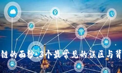 揭开区块链的面纱：3个最常见的误区与背后的真相