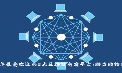 2023年最受欢迎的5大区块链电商平台：助力购物新时代