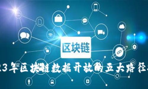 2023年区块链数据开放的五大路径探索