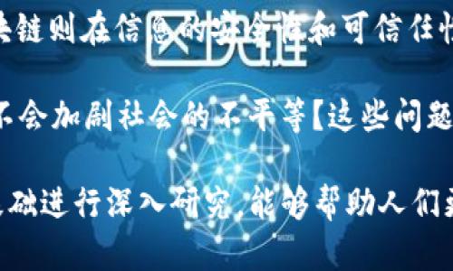 区块链哲学基础是指对区块链技术背后的理念、思维方式以及价值观进行探讨和分析。区块链不仅是一项技术，它还蕴含着深刻的哲学思考，涉及到去中心化、信任机制、透明性、隐私权、分布式治理等理念。这些理念不仅影响了区块链的发展方向，也在一定程度上塑造了人们对未来社会的想象。

作为一种分布式账本技术，区块链挑战了传统的权力和信任结构，提出了新的范式。区块链的核心是去中心化的思想，这意味着不再依赖单一的权威或中介机构来验证和管理交易。人们可以在没有中介的情况下直接进行交流和交易，这为社会的各个层面带来了变革的可能性。

进一步探讨，可以看到区块链与人类历史上其他重要技术的对比。例如，互联网的兴起使得信息的传播变得更加迅速和便捷，而区块链则在信息的安全性和可信任性上提出了保障。这种转变引发了人们对于权力、控制与自由的重新思考。

与此同时，区块链哲学也引发了一系列伦理和道德问题。例如，如何在保护个人隐私与信息透明之间找到平衡？如何确保技术进步不会加剧社会的不平等？这些问题也是区块链技术推广和应用需要面对的挑战。

最后，区块链哲学基础的探讨，不仅是技术领域的需求，更是社会科学、经济学、政治学等多学科交叉的产物。通过对区块链的哲学基础进行深入研究，能够帮助人们更全面地理解这项技术的潜力和局限，进而更好地应用于实际问题的解决之中。