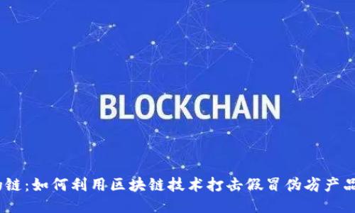 区块链防伪链：如何利用区块链技术打击假冒伪劣产品的5大关键