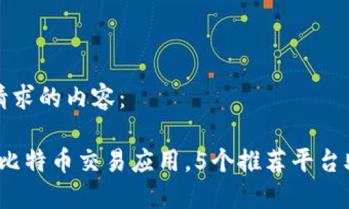 以下是您所请求的内容：

2023年最佳比特币交易应用，5个推荐平台助您轻松投资