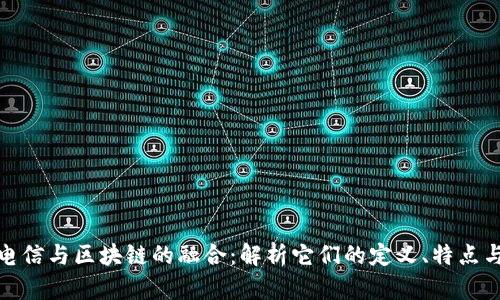 深入了解电信与区块链的融合：解析它们的定义、特点与未来影响