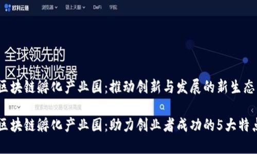 区块链孵化产业园：推动创新与发展的新生态

区块链孵化产业园：助力创业者成功的5大特点