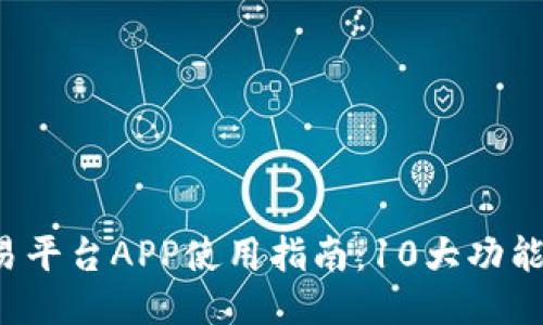 2023年扎比特交易平台APP使用指南：10大功能揭秘让你轻松上手