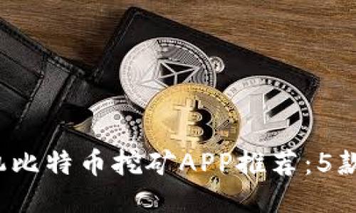 2023年最佳手机比特币挖矿APP推荐：5款值得尝试的应用