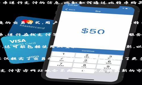 比特支付官方网站通常指的是一个提供比特币或其他加密货币支付服务的网站。在这个网站上，用户可以找到有关如何使用比特币进行支付的信息，比如如何通过比特币购买商品、支付服务费用等。此外，这种网站可能还会提供关于比特币的使用技巧、交易安全建议，以及比特币支付的最新动态和趋势。

以下是比特支付官方网站的一些主要特点和功能：

比特币支付的介绍
比特币是一种去中心化的数字货币，它允许用户在全球范围内进行即时交易。比特支付的服务旨在为商家和消费者提供安全、便捷的交易方式。用户可以通过比特支付将比特币用于线上购物，支付应用程序费用，或进行其他商业交易。

如何使用比特支付进行交易
在比特支付官方网站上，用户可以找到关于如何使用比特币进行交易的详细指导。这些指导通常包括创建比特币钱包、获取比特币、进行在线支付等步骤。比特支付提供的服务使得用户能够轻松而安全地完成交易。

比特支付的安全性
安全性是数字货币支付的一个重要考虑因素。比特支付官方网站通常会提供相关的安全措施和建议，以帮助用户保护他们的资产。这可能包括使用双重验证、保持软件更新，以及谨慎选择交易平台等提示。

比特支付的应用案例
比特支付在不同的行业中都有广泛的应用。无论是在线购物、服务支付，还是慈善捐赠，越来越多的商家开始接受比特币支付。这不仅提高了交易的便捷性，也为用户提供了更多的选择。

未来趋势和发展
比特币支付的未来充满了潜力。随着更多商家采用比特币支付方式，加上技术的不断进步，这种支付方式可能会越来越普及。比特支付官方网站也会不断更新，以反映最新的市场动向和技术创新。

总而言之，比特支付官方网站是一个集成了比特币支付相关信息和服务的平台，旨在为用户提供方便、安全的数字货币交易体验。