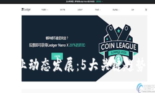 2023年区块链产业动态发展：5大关键趋势及实际应用分析