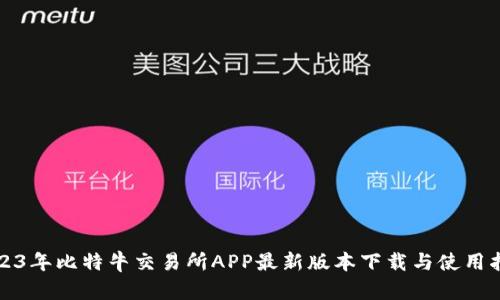 2023年比特牛交易所APP最新版本下载与使用指南